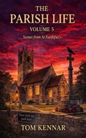 The Parish Life Volume 5: Stories from St Faithful's, Havnot (Scribblings of Canon Tom Kennar) B0GWXHL6B4 Book Cover