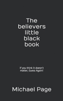 The believers little black book: If you think it doesn't matter, Guess Again! 1092202668 Book Cover