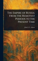 The Empire of Russia: From the Remotest Periods to the Present Time 102303302X Book Cover