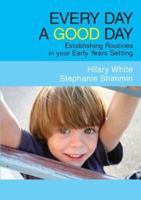 Every Day a Good Day: Establishing Routines in Your Early Years Setting 1412923603 Book Cover