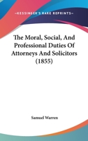 The Moral, Social, and Professional Duties of Attorneys and Solicitors 1437310036 Book Cover