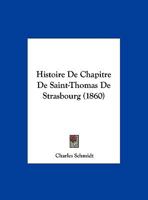 Histoire De Chapitre De Saint-Thomas De Strasbourg (1860) 1160106878 Book Cover