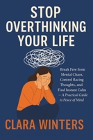 Stop Overthinking your Life: Break Free from Mental Chaos, Control Racing Thoughts, and Find Instant Calm — A Practical Guide to Peace of Mind B0FCY5K6WF Book Cover
