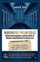Nuremberg Prison Cells: Allied Interrogations and the Birth of Modern International Criminal Law: How Nazi Leaders Were Questioned and Brought to Justice B0GXL1LLJ7 Book Cover