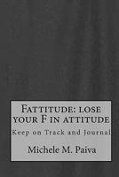 Fattitude: Lose your F in Attitude!: Free yourself from Fat, Fibromyalgia, Fear and More! (Volume 1) 0982274580 Book Cover
