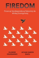 Firedom: Financaj Sendependecaj Rakontoj de Afrikaj Enmigrintoj (Esperanto Edition) B0CR8WH8JC Book Cover
