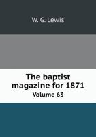 The Baptist Magazine for 1871 Volume 63 551891556X Book Cover