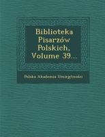 Biblioteka Pisarz�w Polskich, Volume 39... 1286877539 Book Cover