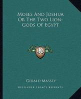 Moses and Joshua or the Two Lion-Gods of Egypt 1162897872 Book Cover