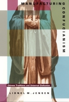 Manufacturing Confucianism: Chinese Traditions and Universal Civilization 0822320479 Book Cover