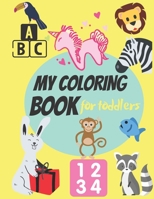My Coloring Book for Toddlers: Fun with Numbers, Letters, Animals, Colors, ( Girls and Boys, Ages 2-4 & 4-8 ) B087SN74BJ Book Cover