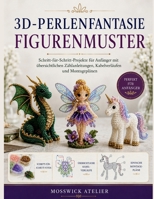 3D-PERLENFANTASIE FIGURENMUSTER: Schritt-für-Schritt-Projekte für Anfänger mit übersichtlichen Zählanleitungen, Kabelverläufen und Montageplänen (German Edition) B0H4KDKZRR Book Cover