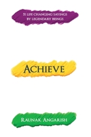Achieve 51 life changing sayings by Incomparable beings: Achieve 51 life changing sayings by Legendary beings B08HTBB62D Book Cover