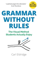 Grammar Without Rules: The Visual Method Students Actually Enjoy B0F6YRYZQR Book Cover