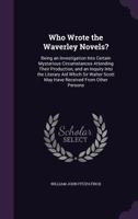 Who Wrote the Waverley Novels?: Being an Investigation Into Certain Mysterious Circumstances Attending Their Production, and an Inquiry Into the Liter 1377518272 Book Cover