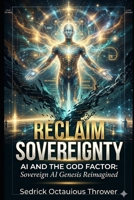 Reclaim Sovereignty: AI and the GOD factor: Sovereign AI Genesis Reimagined B0H1XHKQLT Book Cover