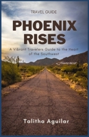 Phoenix Rises: A Vibrant Travelers Guide to the Southwest B0CR6W8N1W Book Cover