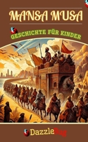 Mansa Musa: Das Imperium, der Kulturelle Einfluss und das Erbe des Goldenen Königs von Mali. Geschichte für Kinder und Junge Leser B0CTQP6PMD Book Cover