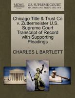 Chicago Title & Trust Co v. Zuttermeister U.S. Supreme Court Transcript of Record with Supporting Pleadings 1270081535 Book Cover
