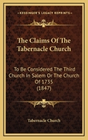 The Claims Of The Tabernacle Church: To Be Considered The Third Church In Salem Or The Church Of 1735 1120753651 Book Cover