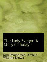 The Lady Evelyn: A Story of To-Day 1983528358 Book Cover