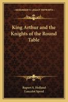 King Arthur and the Knights of the Round Table 1515403386 Book Cover