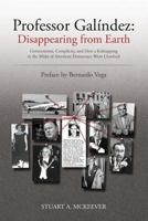 Professor Galindez: Disappearing from Earth: Governments, Complicity, and How a Kidnapping in the Midst of American Democracy Went Unsolved 1984913549 Book Cover