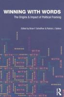 Winning with Words: The Origins and Impact of Political Framing 0415997941 Book Cover