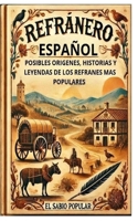 Refranero Español: Posibles Orígenes ,Historias y leyendas de los Refranes Más Populares (Spanish Edition) B0DPT7VP5B Book Cover