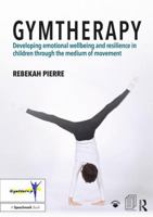 Gymtherapy: Developing Emotional Wellbeing and Resilience in Children Through the Medium of Movement 1138504823 Book Cover