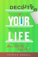 Declutter Your Life: More Clarity Less Sh*t 1981962581 Book Cover