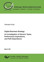 Digital Business Strategy: An Investigation of Generic Types, Performance Implications, and Path Dependence 3736974027 Book Cover