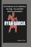 RYAN GARCIA: À l'intérieur et à l'extérieur du ring - Un outsider devenu champion (French Edition) B0DW9GXG5R Book Cover