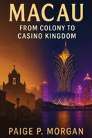 Macau : From Colony to Casino Kingdom: The Evolution of Asia’s Gambling Powerhouse B0G4DLX76T Book Cover