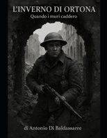 L'INVERNO DI ORTONA: Quando i muri caddero Una cronaca della "Stalingrado d'Italia" - Dicembre 1943 (Italian Edition) B0FR24BCX8 Book Cover