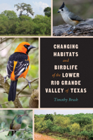 Changing Habitats and Birdlife of the Lower Rio Grande Valley of Texas (Perspectives on South Texas, sponsored by Texas A&M University-Kingsville) 1648433197 Book Cover