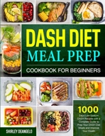DASH Diet Meal Prep Cookbook for Beginners: 200 Low-Sodium DASH Recipes with a Complete Guide to Prep Your DASH Diet Meals and Improve Your Health 163733401X Book Cover