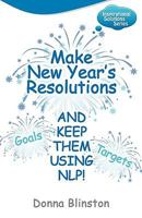 Make New Year's Resolutions and Keep Them Using NLP! (Inspirational Solutions) 1904312845 Book Cover