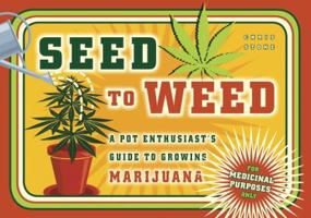 Seed to Weed: A Pot Enthusiast's Guide to Growing Marijuana 1607741091 Book Cover