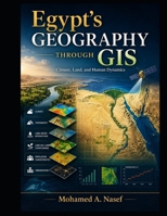 Egypt’s Geography Through GIS: Climate, Land, and Human Dynamics B0H2B7VL1X Book Cover