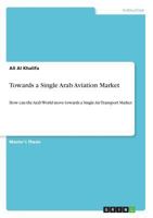 Towards a Single Arab Aviation Market: How can the Arab World move towards a Single Air Transport Market 3668507171 Book Cover