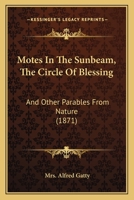 Motes In The Sunbeam, The Circle Of Blessing: And Other Parables From Nature 1166997839 Book Cover