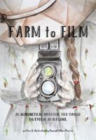Farm to Film: An Alphabetical Adventure Told Through the Eyes of an Old Lens 1737317605 Book Cover