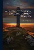 An Appeal to Common Sense and Common Honesty: In a Few Letters and Papers, Occasion'd by a Sermon Preach'd at the Parish Church of Ingatstone, and Some Previous Matters 1175219835 Book Cover