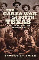 The Garza War in South Texas: A Military History, 1890–1893 0806192887 Book Cover