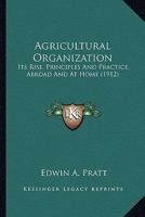 Agricultural Organization: Its Rise, Principles And Practice, Abroad And At Home 0548834164 Book Cover