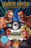 Bahamian Rhapsody: The Unofficial History of Pro Wrestling's Unofficial Territory, 1960 - 2020 B0BF2ZP4C4 Book Cover