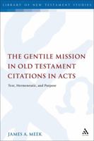 The Gentile Mission in Old Testament Citations in Acts: Text, Hermeneutic, and Purpose 0567690202 Book Cover