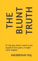The Blunt Truth: If I tell you where I want to see myself in five years, it might never happen B0DQVJXCL7 Book Cover