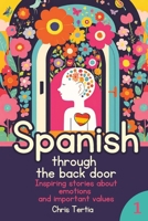 Spanish through the Back Door: Natural Way of Learning Vocabulary through Inspiring Stories about Emotions and Values that are Important for Kids and Parents B0DP5GMJ6F Book Cover